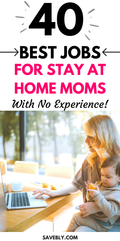 40 Best Jobs For Stay At Home Moms With No Experience